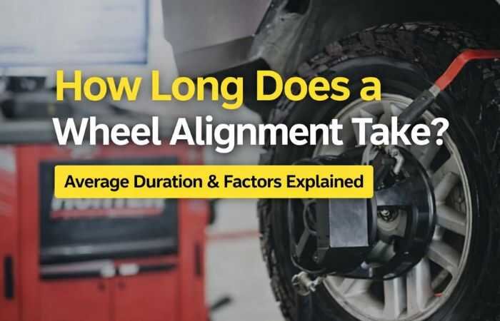 How Long Does a Wheel Alignment Take? Complete Guide